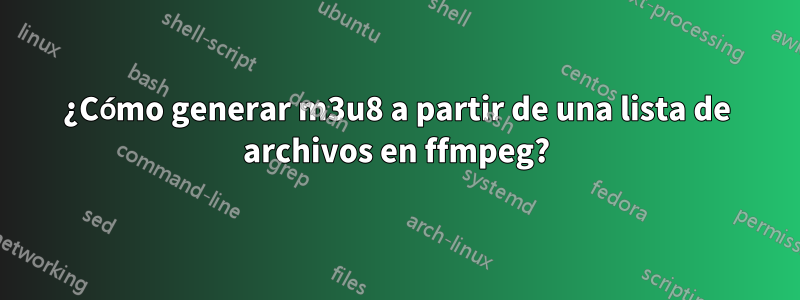 ¿Cómo generar m3u8 a partir de una lista de archivos en ffmpeg?