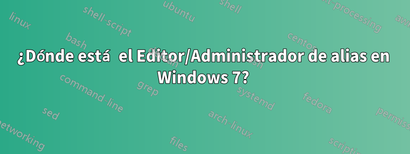 ¿Dónde está el Editor/Administrador de alias en Windows 7?