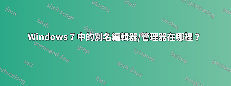 Windows 7 中的別名編輯器/管理器在哪裡？