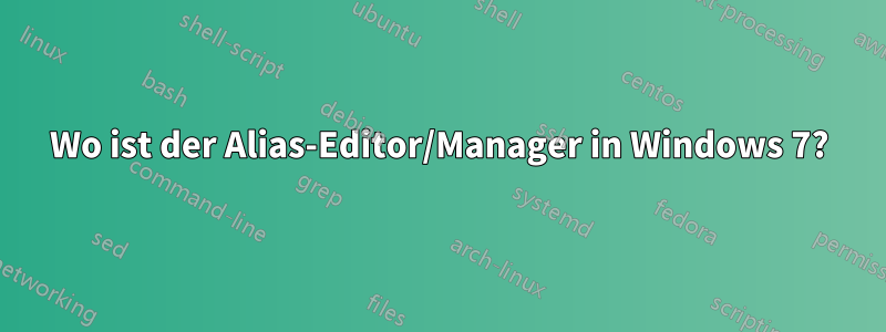 Wo ist der Alias-Editor/Manager in Windows 7?