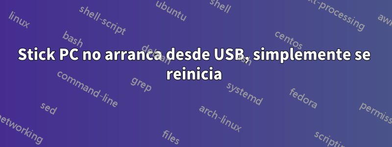 Stick PC no arranca desde USB, simplemente se reinicia