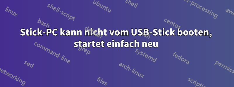 Stick-PC kann nicht vom USB-Stick booten, startet einfach neu