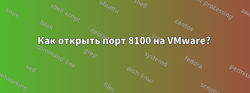 Как открыть порт 8100 на VMware?