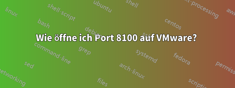 Wie öffne ich Port 8100 auf VMware?