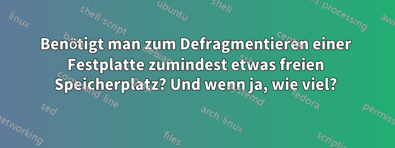 Benötigt man zum Defragmentieren einer Festplatte zumindest etwas freien Speicherplatz? Und wenn ja, wie viel?