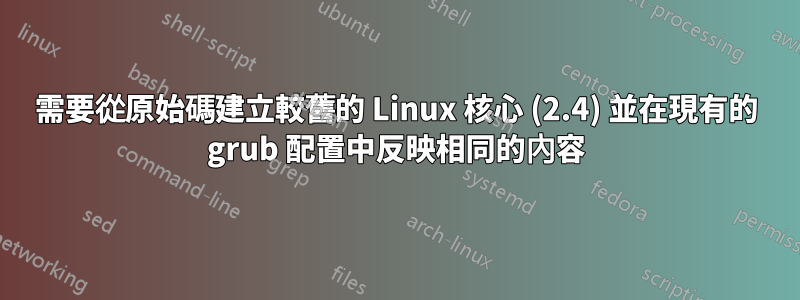 需要從原始碼建立較舊的 Linux 核心 (2.4) 並在現有的 grub 配置中反映相同的內容