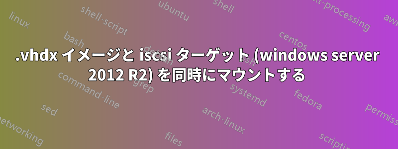 .vhdx イメージと iscsi ターゲット (windows server 2012 R2) を同時にマウントする