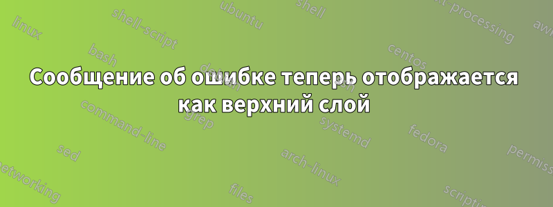 Сообщение об ошибке теперь отображается как верхний слой