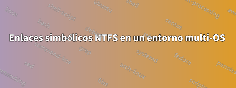 Enlaces simbólicos NTFS en un entorno multi-OS