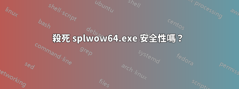 殺死 splwow64.exe 安全性嗎？