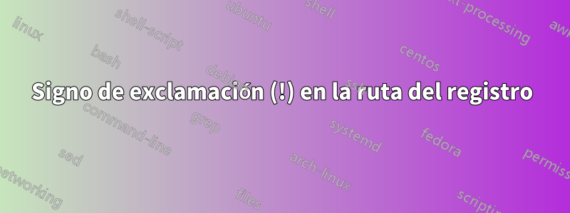 Signo de exclamación (!) en la ruta del registro