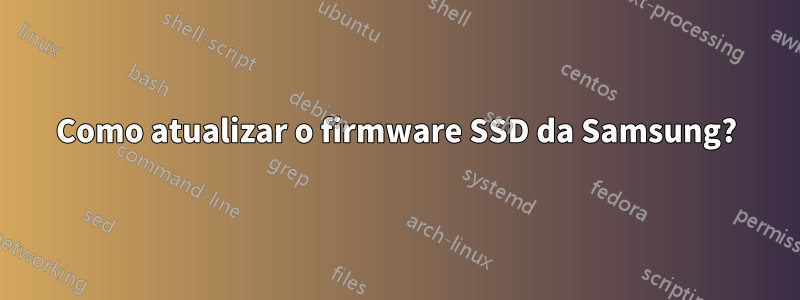 Como atualizar o firmware SSD da Samsung?