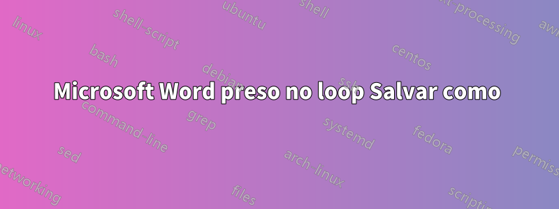 Microsoft Word preso no loop Salvar como