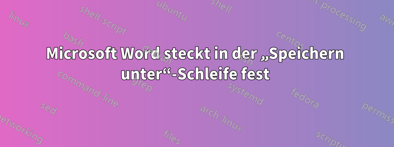 Microsoft Word steckt in der „Speichern unter“-Schleife fest