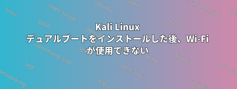 Kali Linux デュアルブートをインストールした後、Wi-Fi が使用できない