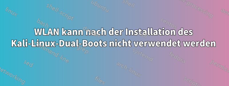 WLAN kann nach der Installation des Kali-Linux-Dual-Boots nicht verwendet werden