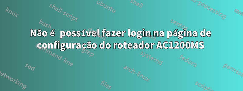 Não é possível fazer login na página de configuração do roteador AC1200MS