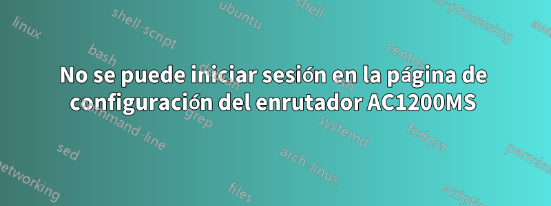 No se puede iniciar sesión en la página de configuración del enrutador AC1200MS