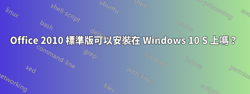 Office 2010 標準版可以安裝在 Windows 10 S 上嗎？