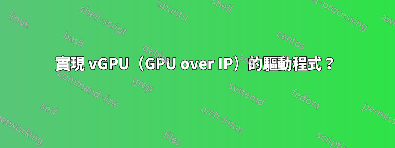 實現 vGPU（GPU over IP）的驅動程式？