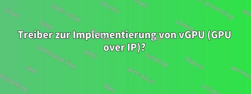 Treiber zur Implementierung von vGPU (GPU over IP)?