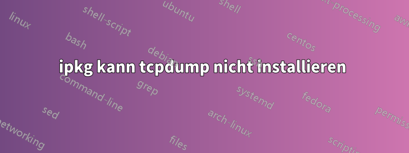 ipkg kann tcpdump nicht installieren