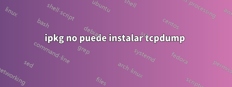 ipkg no puede instalar tcpdump