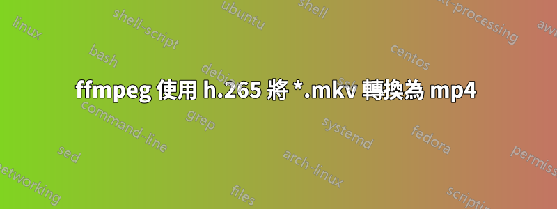 ffmpeg 使用 h.265 將 *.mkv 轉換為 mp4