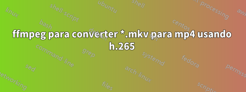 ffmpeg para converter *.mkv para mp4 usando h.265