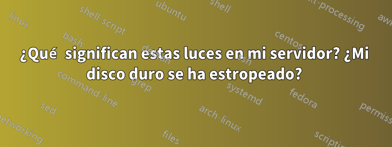 ¿Qué significan estas luces en mi servidor? ¿Mi disco duro se ha estropeado?