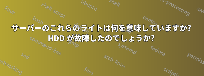 サーバーのこれらのライトは何を意味していますか? HDD が故障したのでしょうか?