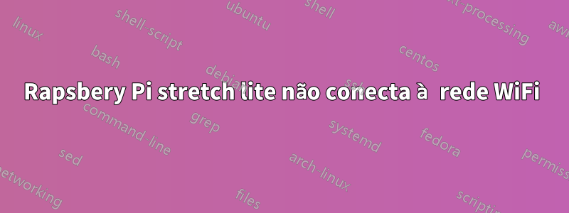 Rapsbery Pi stretch lite não conecta à rede WiFi