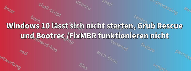 Windows 10 lässt sich nicht starten, Grub Rescue und Bootrec /FixMBR funktionieren nicht