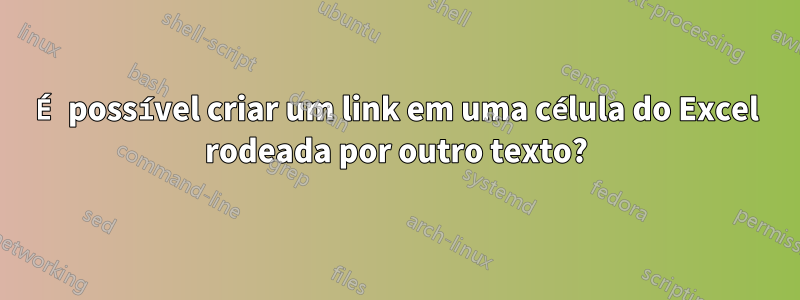 É possível criar um link em uma célula do Excel rodeada por outro texto?