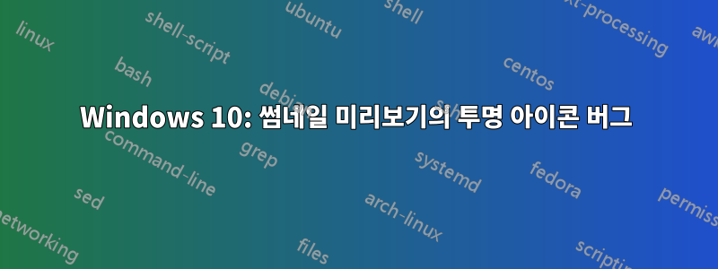 Windows 10: 썸네일 미리보기의 투명 아이콘 버그