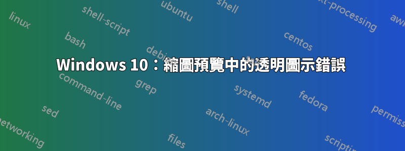 Windows 10：縮圖預覽中的透明圖示錯誤