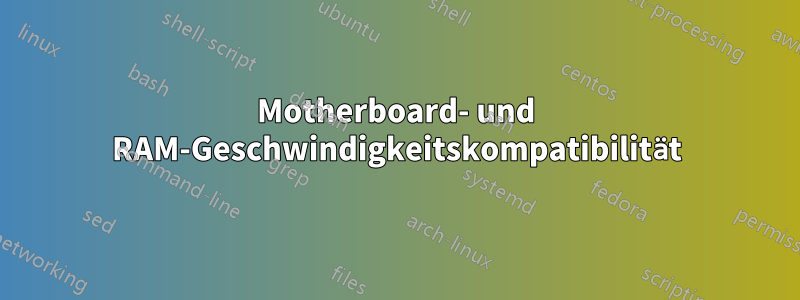 Motherboard- und RAM-Geschwindigkeitskompatibilität