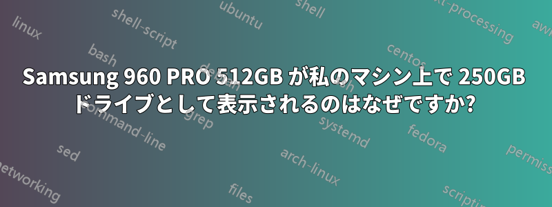 Samsung 960 PRO 512GB が私のマシン上で 250GB ドライブとして表示されるのはなぜですか?