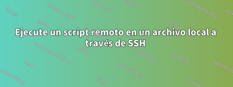 Ejecute un script remoto en un archivo local a través de SSH