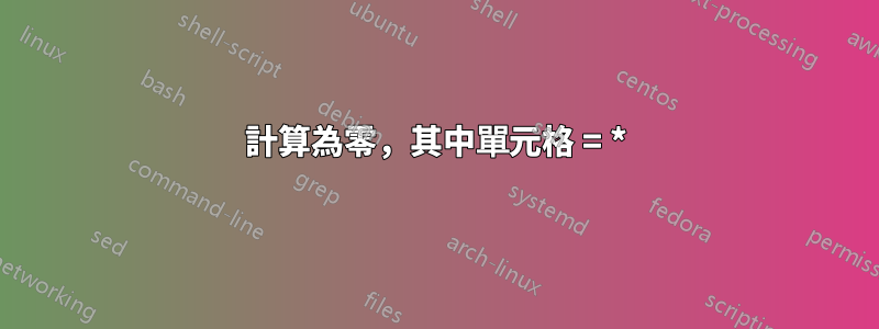 計算為零，其中單元格 = *