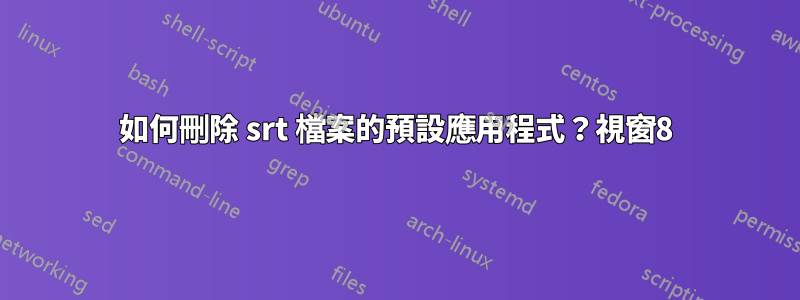 如何刪除 srt 檔案的預設應用程式？視窗8