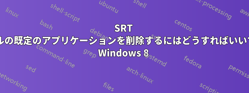 SRT ファイルの既定のアプリケーションを削除するにはどうすればいいですか? Windows 8