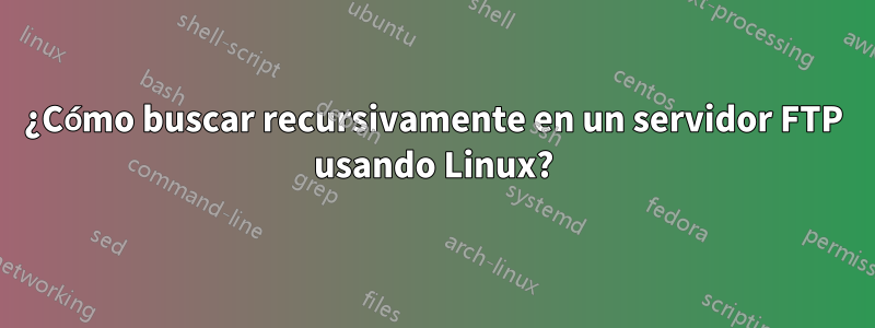 ¿Cómo buscar recursivamente en un servidor FTP usando Linux?