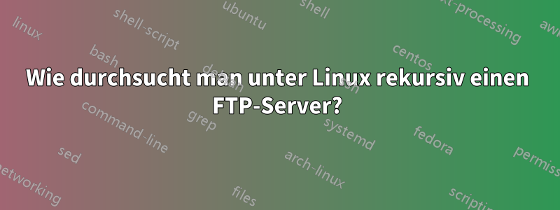 Wie durchsucht man unter Linux rekursiv einen FTP-Server?