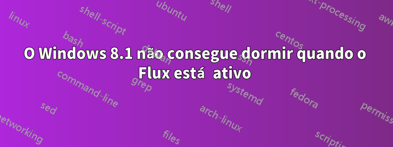 O Windows 8.1 não consegue dormir quando o Flux está ativo