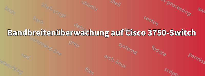 Bandbreitenüberwachung auf Cisco 3750-Switch