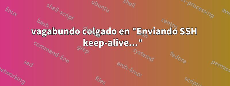 vagabundo colgado en "Enviando SSH keep-alive..."