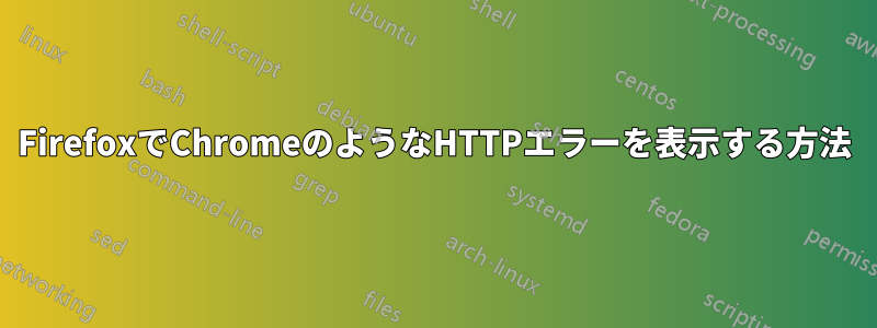 FirefoxでChromeのようなHTTPエラーを表示する方法