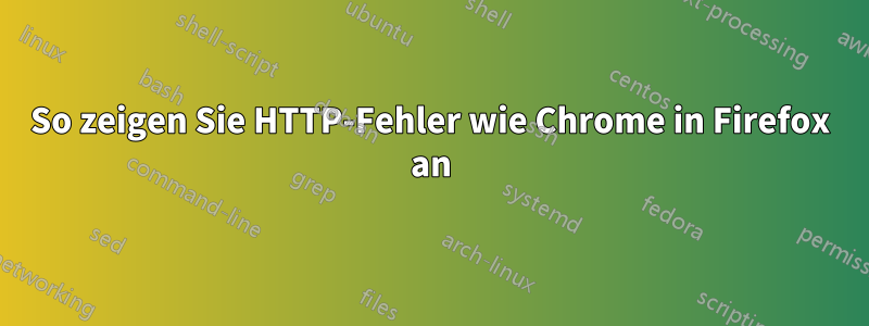 So zeigen Sie HTTP-Fehler wie Chrome in Firefox an