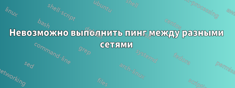 Невозможно выполнить пинг между разными сетями